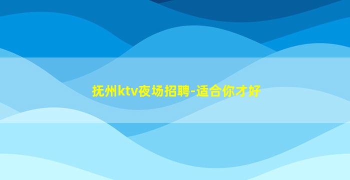 抚州ktv夜场招聘-适合你才好